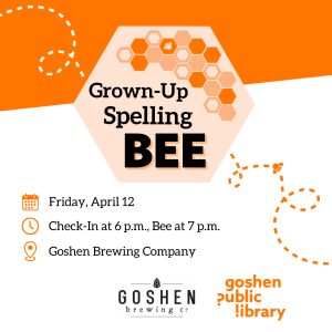 Grown-Up Spelling Bee, Friday April 12. Check in at 6 p.m., Bee at 7 p.m. Held at Goshen Brewing Company.