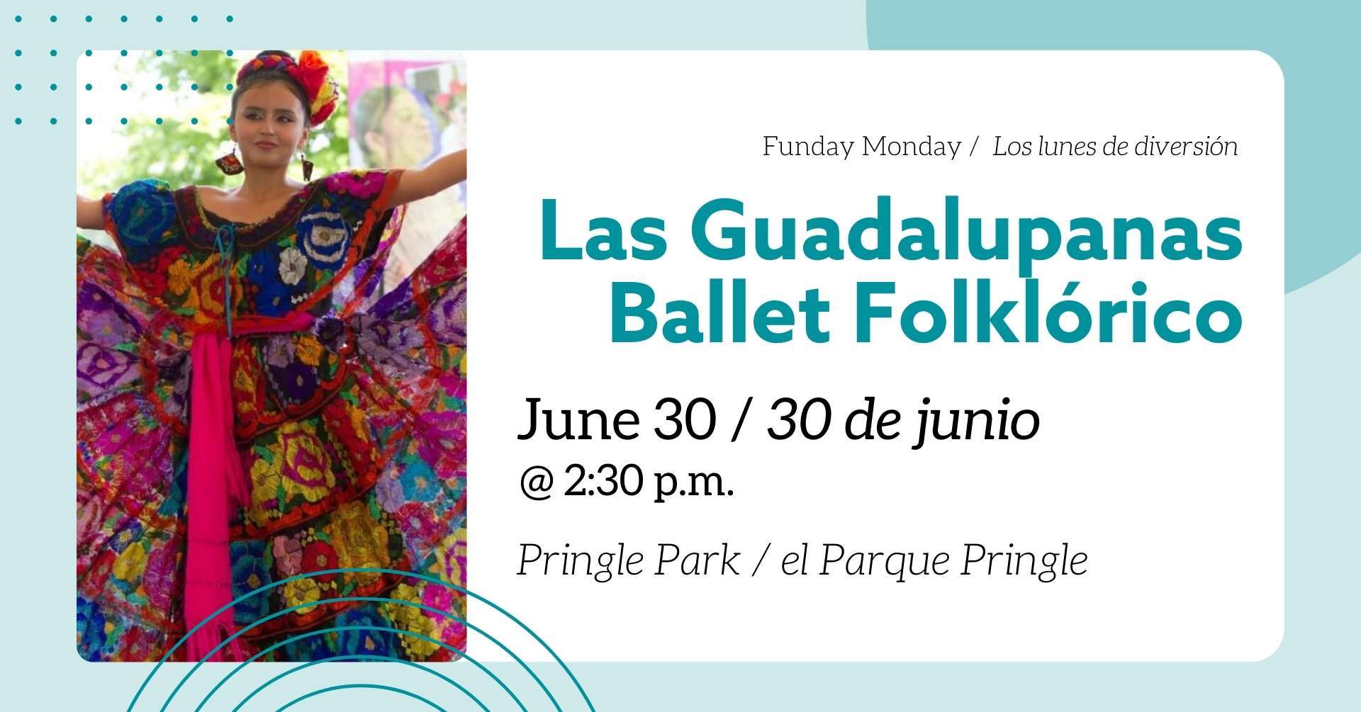 Funday Monday: Las Guadalupanas Ballet Folklórico June 30 @ 2:30 p.m. Pringle Park 30 de junio @ 2:30 p.m. el Parque Pringle