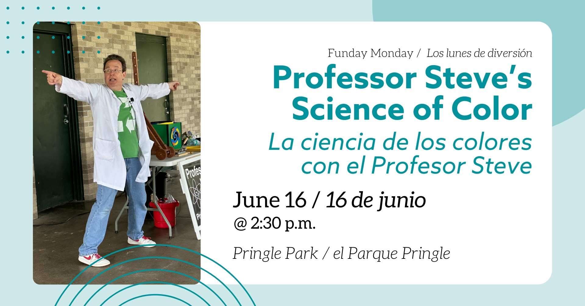 Funday Monday: Professor Steve's Science of Color June 16 @ 2:30 p.m. Pringle Park La ciencia de los colores con el Profesor Steve 16 de junio @ 2:30 p.m. el Parque Pringle
